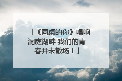 《同桌的你》唱响洞庭湖畔 我们的青春并未散场！