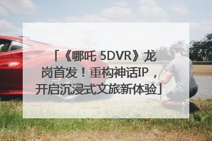 《哪吒 5DVR》龙岗首发！重构神话IP，开启沉浸式文旅新体验