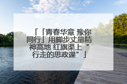 「青春华章 豫你同行」用脚步丈量精神高地 红旗渠上“行走的思政课”