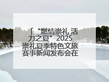 “燃情崇礼 活力之夏”2025崇礼夏季特色文旅赛事新闻发布会在张举行