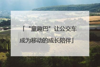 “童趣巴”让公交车成为移动的成长陪伴