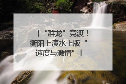 “群龙”竞渡！衡阳上演水上版“速度与激情”
