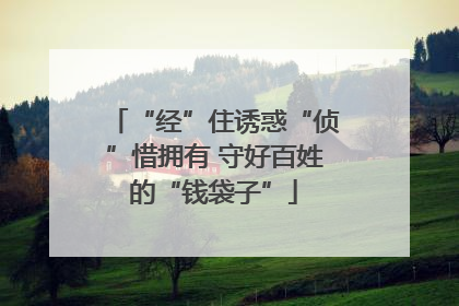 “经”住诱惑“侦”惜拥有 守好百姓的“钱袋子”