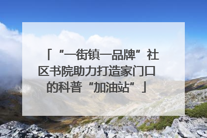 “一街镇一品牌”社区书院助力打造家门口的科普“加油站”