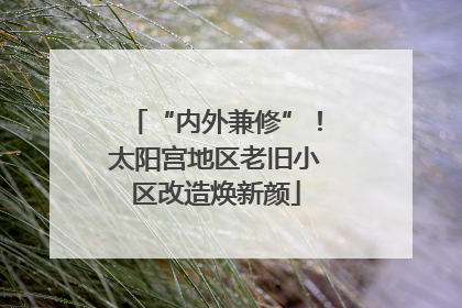 “内外兼修”！太阳宫地区老旧小区改造焕新颜