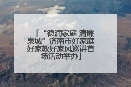 “德润家庭 清廉泉城”济南市好家庭好家教好家风巡讲首场活动举办