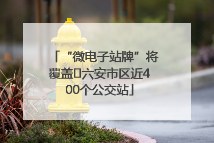 “微电子站牌”将覆盖﻿六安市区近400个公交站