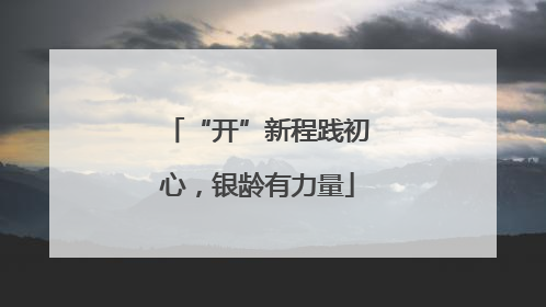 “开”新程践初心，银龄有力量