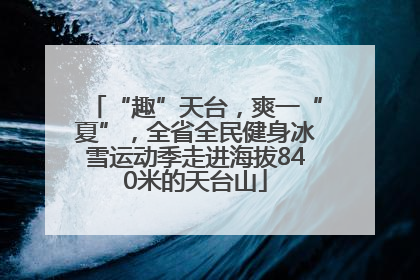 “趣”天台，爽一“夏”，全省全民健身冰雪运动季走进海拔840米的天台山
