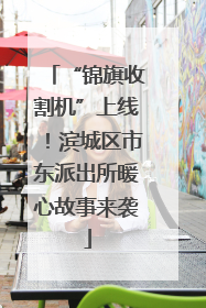 “锦旗收割机”上线！滨城区市东派出所暖心故事来袭