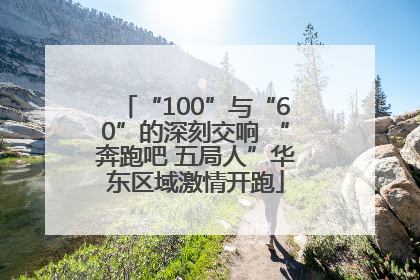 “100”与“60”的深刻交响 “奔跑吧 五局人”华东区域激情开跑