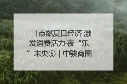 点燃夏日经济 激发消费活力·夜“乐”未央⑤｜中骏商圈：烟火与潮流共舞