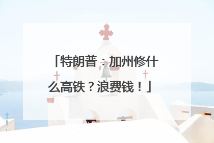 特朗普：加州修什么高铁？浪费钱！