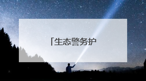 生态警务护航绿水青山
