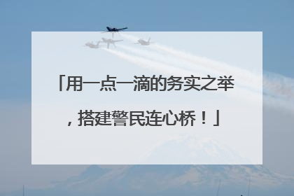 用一点一滴的务实之举，搭建警民连心桥！