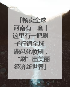 畅卖全球 河南有一套丨这里有一把刷子行销全球 鹿邑化妆刷：“刷”出美丽经济新世界