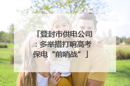 登封市供电公司：多举措打响高考保电“前哨战”