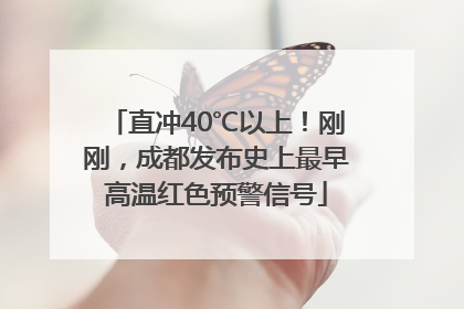 直冲40℃以上！刚刚，成都发布史上最早高温红色预警信号