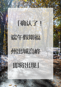 确认了！端午假期福州出城高峰即将出现