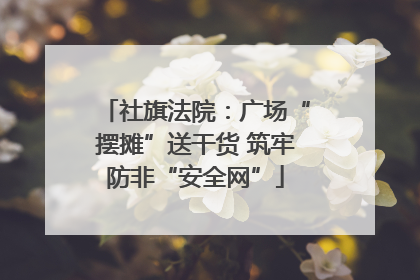 社旗法院：广场“摆摊”送干货 筑牢防非“安全网”