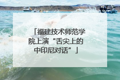 福建技术师范学院上演“舌尖上的中印尼对话”