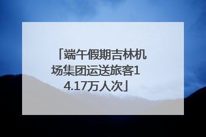 端午假期吉林机场集团运送旅客14.17万人次