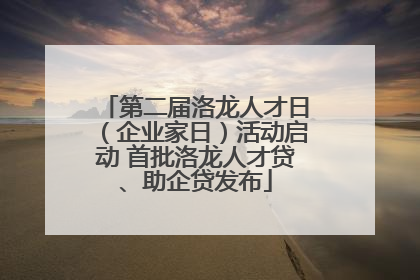 第二届洛龙人才日（企业家日）活动启动 首批洛龙人才贷、助企贷发布