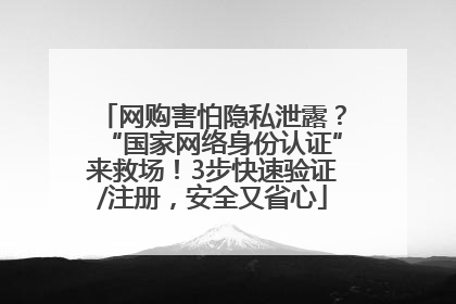 网购害怕隐私泄露？“国家网络身份认证”来救场！3步快速验证/注册，安全又省心