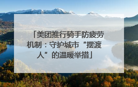 美团推行骑手防疲劳机制：守护城市“摆渡人”的温暖举措