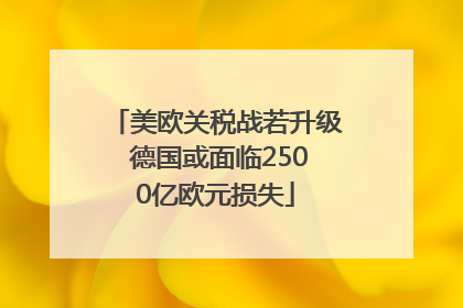 美欧关税战若升级 德国或面临2500亿欧元损失