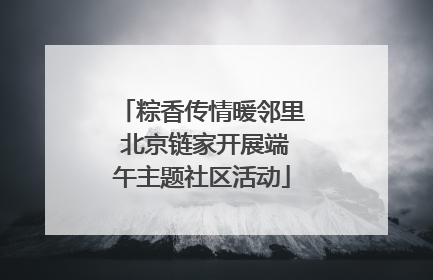 粽香传情暖邻里 北京链家开展端午主题社区活动