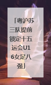 粤沪苏三队提前锁定十五运会U16女足八强