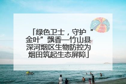 绿色卫士，守护“金叶”飘香—竹山县深河烟区生物防控为烟田筑起生态屏障