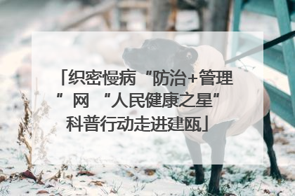 织密慢病“防治+管理”网 “人民健康之星”科普行动走进建瓯