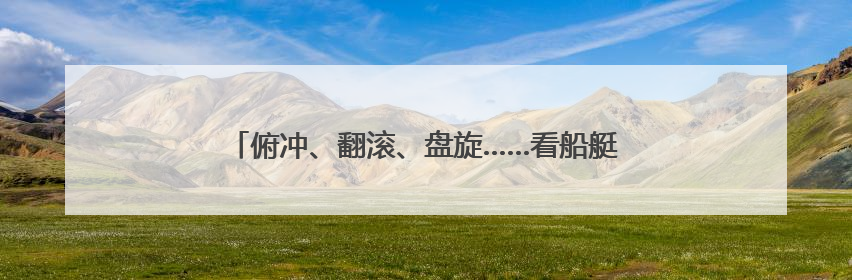 俯冲、翻滚、盘旋……看船艇支队如何锻造战场“鹰眼”