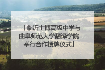 临沂士博高级中学与曲阜师范大学翻译学院举行合作授牌仪式