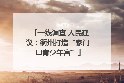 一线调查·人民建议：衢州打造“家门口青少年宫”