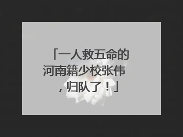 一人救五命的河南籍少校张伟，归队了！