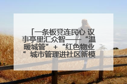一条板凳连民心 议事亭里汇众智——“温暖城管”+“红色物业”城市管理进社区新模式绘就城市管理社区治理新画卷