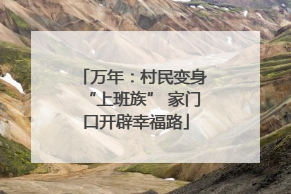 万年：村民变身“上班族” 家门口开辟幸福路