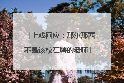 上戏回应：那尔那茜不是该校在聘的老师