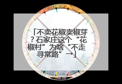 不卖花椒卖椒芽？石家庄这个“花椒村”为啥“不走寻常路”→