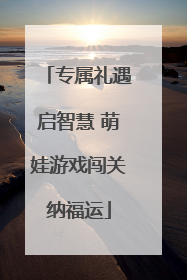 专属礼遇启智慧 萌娃游戏闯关纳福运
