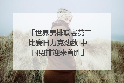 世界男排联赛第二比赛日力克劲敌 中国男排迎来首胜