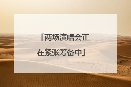 两场演唱会正在紧张筹备中