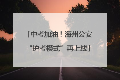 中考加油！海州公安“护考模式”再上线