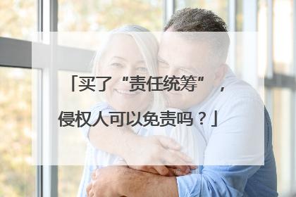 买了“责任统筹”，侵权人可以免责吗？