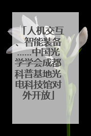 人机交互、智能装备……中国光学学会成都科普基地光电科技馆对外开放