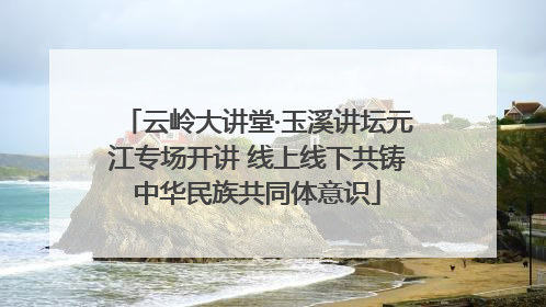 云岭大讲堂·玉溪讲坛元江专场开讲 线上线下共铸中华民族共同体意识
