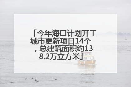 今年海口计划开工城市更新项目14个，总建筑面积约138.2万立方米
